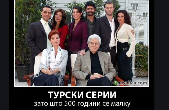 „Луѓе намалете малце со турските серии“